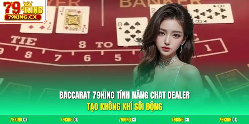 Baccarat 79King tính năng chat Dealer tạo không khí sôi động