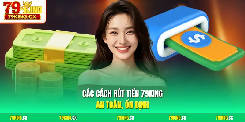 Các cách rút tiền 79King an toàn, ổn định