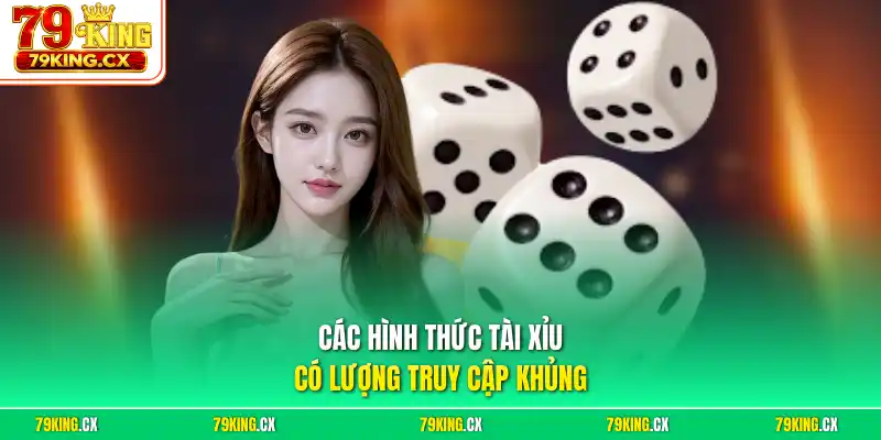 Các hình thức Tài Xỉu có lượng truy cập khủng