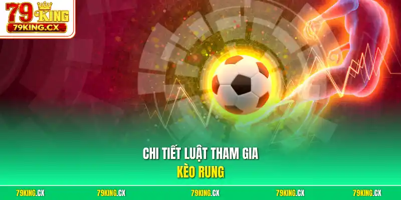 Chi tiết luật tham gia kèo rung