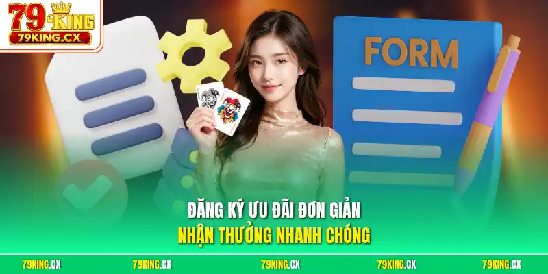 Đăng ký ưu đãi đơn giản nhận thưởng nhanh chóng