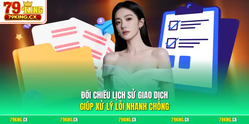 Đối chiếu lịch sử giao dịch giúp xử lý lỗi nhanh chóng