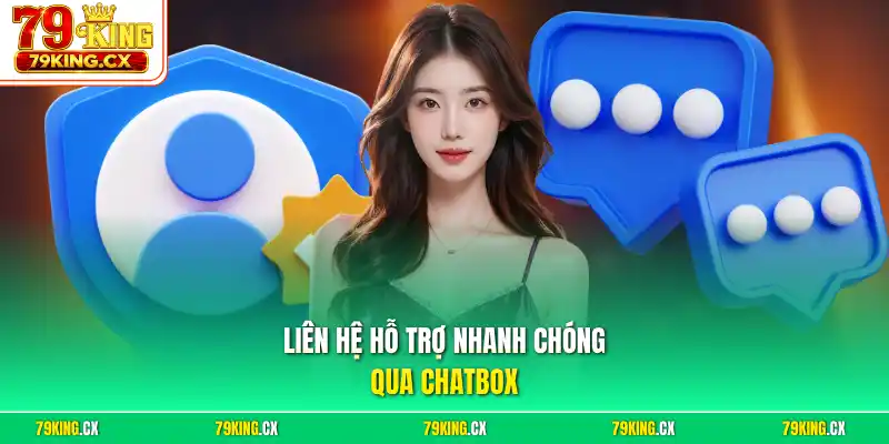 Liên hệ hỗ trợ nhanh chóng qua Chatbox