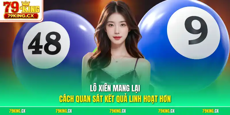 Lô xiên mang lại cách quan sát kết quả linh hoạt hơn