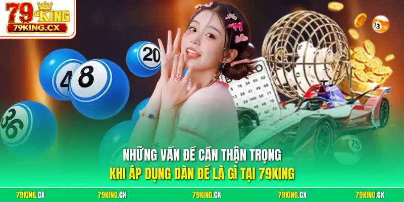 Những vấn đề cần thận trọng khi áp dụng dàn đề là gì tại 79King