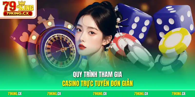 Quy trình tham gia Casino trực tuyến đơn giản