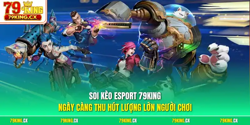 Soi kèo Esport 79King ngày càng thu hút lượng lớn người chơi